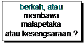 Text Box: berkah, atau 
membawa malapetaka
atau kesengsaraan.?
